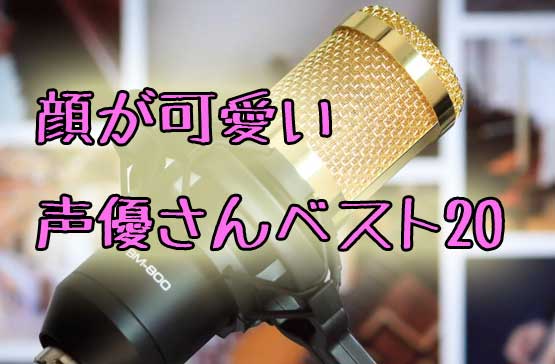 純粋に顔がかわいい声優さんベスト20